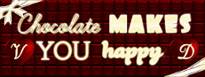 Chocolate makes you happy: Valentine's Day