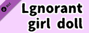 Lgnorant girl doll~Adult version~