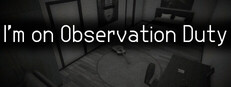 I'm on Observation Duty