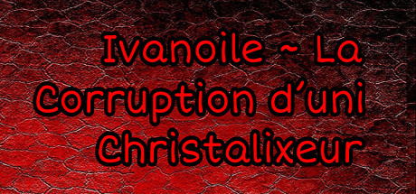 Ivanoile ~ La Corruption d’uni Christalixeur