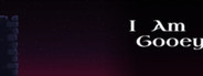 I Am Gooey