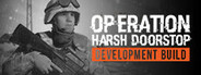 Operation: Harsh Doorstop - Development Build