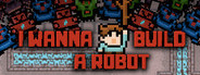I Wanna Build a Robot