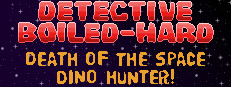 Detective Boiled-Hard / Case File - Death of the Space Dino Hunter
