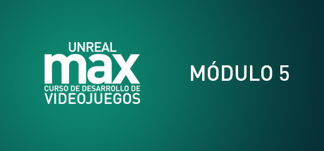 Unreal MAX: Curso básico de Gamedev: Módulo Nº 5 cover art