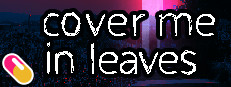 10mg: Cover Me In Leaves