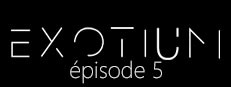 EXOTIUM - Episode 5