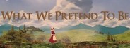 What We Pretend To Be