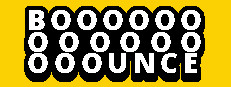 BOOOOOOOOOOOOOOOUNCE