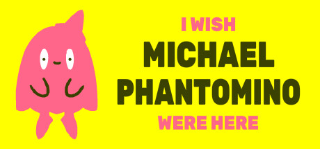 Image for I wish Michael Phantomino were here