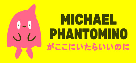 I wish Michael Phantomino were here