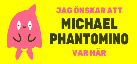 I wish Michael Phantomino were here