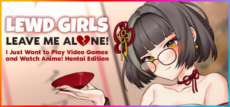 Lewd Girls, Leave Me Alone! I Just Want to Play Video Games and Watch Anime! ~ Hentai Edition