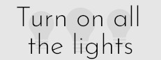 Turn on all the lights