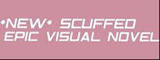 *NEW* SCUFFED EPIC VISUAL NOVEL