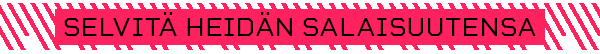 SELVITÄ HEIDÄN SALAISUUTENSA