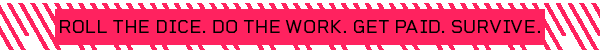 ROLL THE DICE. DO THE WORK. GET PAID. SURVIVE.