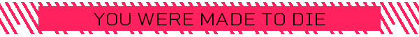 YOU WERE MADE TO DIE
