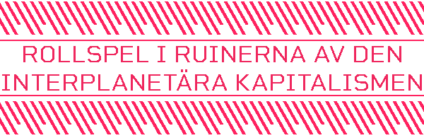 ROLEPLAYING IN THE RUINS OF INTERPLANETARY CAPITALISM