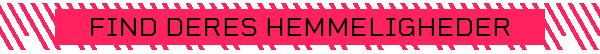 FIND DERES HEMMELIGHEDER