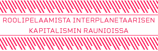 ROLEPLAYING IN THE RUINS OF INTERPLANETARY CAPITALISM