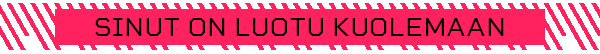 SINUT ON LUOTU KUOLEMAAN