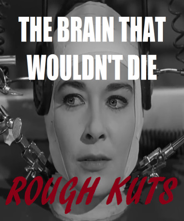 ROUGH KUTS: The Brain That Wouldn't Die