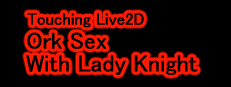 Touching Live2D Ork Sex With Lady Knight