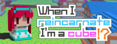 When I reincarnate, I'm a cube!?