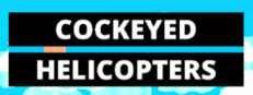 COCKEYED HELICOPTERS
