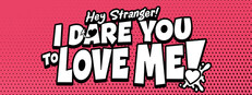 Hey Stranger! I Dare You to Love Me!