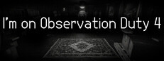 I'm on Observation Duty 4