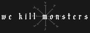 We Kill Monsters
