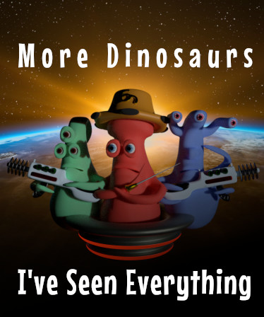 I've Seen Everything - More Dinosaurs