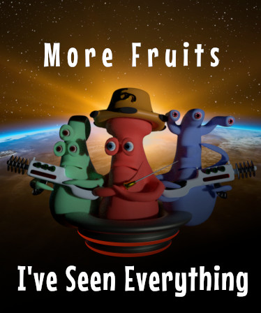 I've Seen Everything - More Fruits