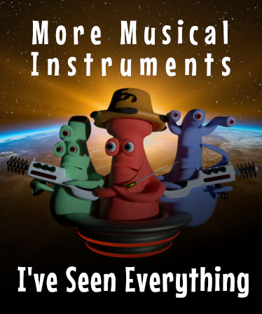 I've Seen Everything - More Musical Instruments