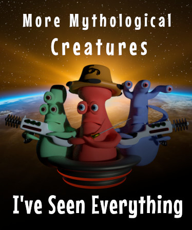 I've Seen Everything - More Mythological Creatures