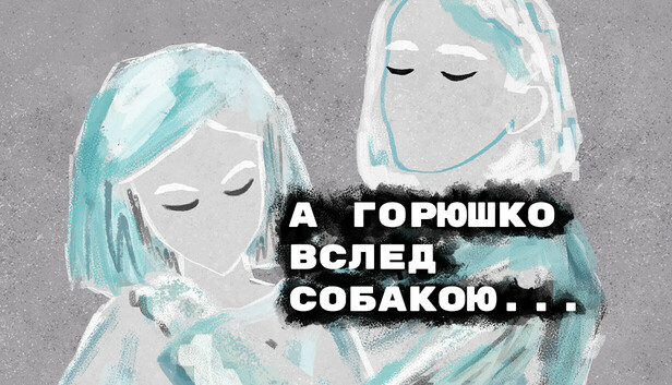 А Горюшко вслед собакою…