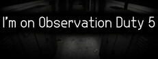 I'm on Observation Duty 5