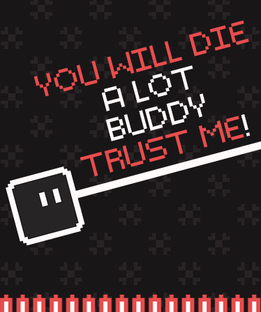 You will die a lot buddy, trust me!