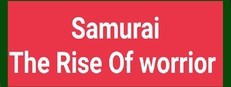 Samurai(The Rise Of Warrior)- 武士の台頭
