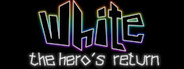White : The Hero's Return