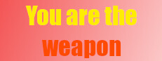 You are the weapon