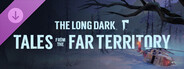 The Long Dark: Tales from the Far Territory