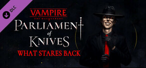 Vampire: The Masquerade — Parliament of Knives — What Stares Back