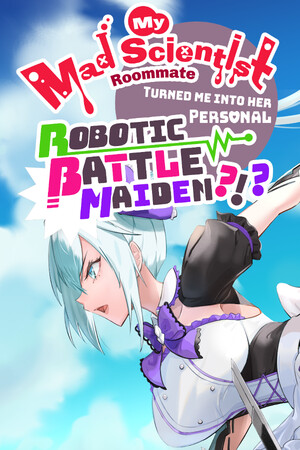 My Mad Scientist Roommate Turned Me Into Her Personal Robotic Battle Maiden?!? — Steam catalog