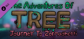 The Adventures of Tree - Journey to Zormaghetti