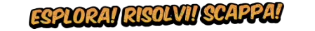 Esplora! Risolvi! Scappa!