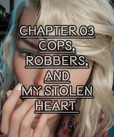 TIME FOR YOU - CHAPTER 03 - COPS, ROBBERS, AND MY STOLEN HEART