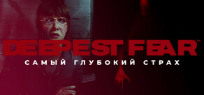 DEEPEST FEAR™ - САМЫЙ ГЛУБОКИЙ СТРАХ